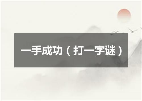 一手成功（打一字谜）