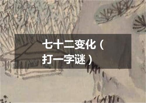 七十二变化（打一字谜）