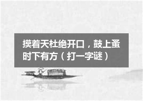 摸着天杜绝开口，鼓上蚤时下有方（打一字谜）