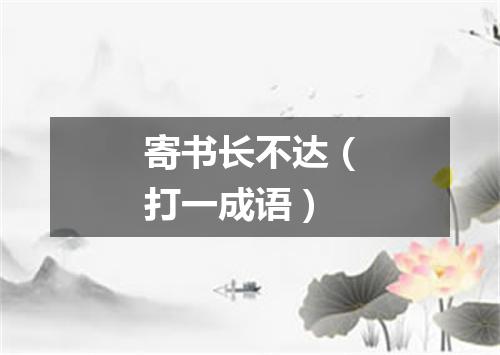 寄书长不达（打一成语）