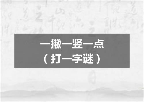 一撇一竖一点（打一字谜）