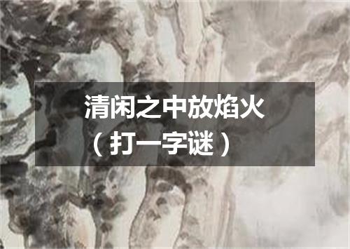 清闲之中放焰火（打一字谜）