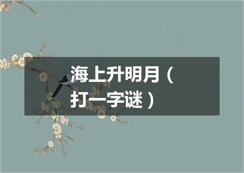 海上升明月（打一字谜）