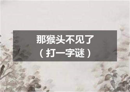 那猴头不见了（打一字谜）