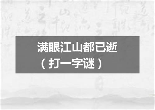 满眼江山都已逝（打一字谜）