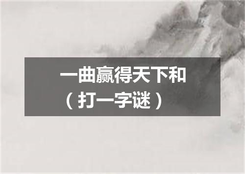 一曲赢得天下和（打一字谜）