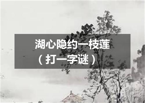 湖心隐约一枝莲（打一字谜）