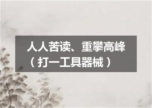 人人苦读、重攀高峰（打一工具器械）