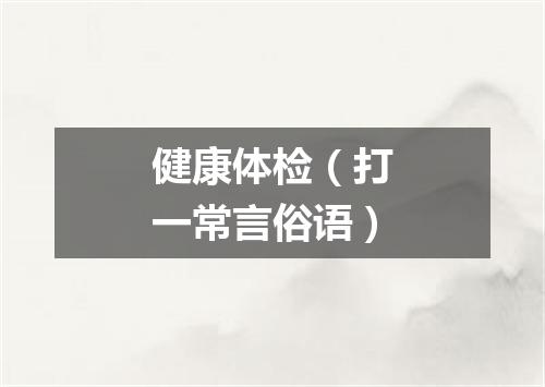 健康体检（打一常言俗语）