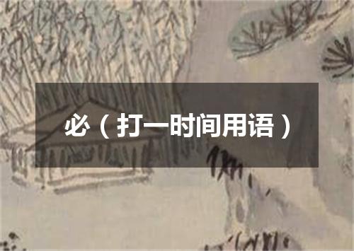 必（打一时间用语）
