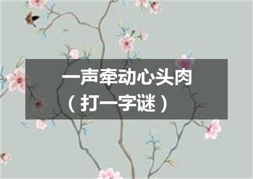 一声牵动心头肉（打一字谜）