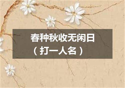 春种秋收无闲日（打一人名）