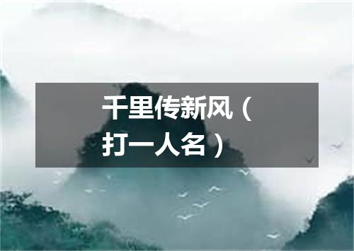千里传新风（打一人名）