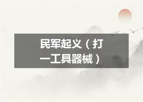 民军起义（打一工具器械）