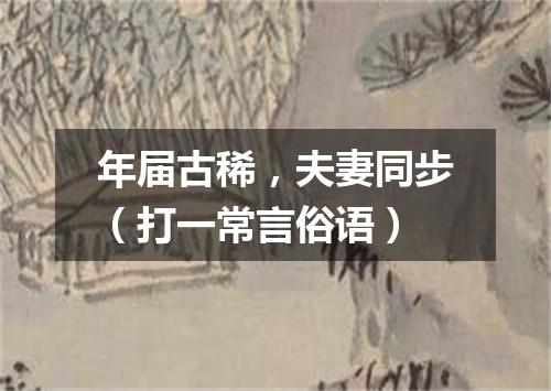 年届古稀，夫妻同步（打一常言俗语）