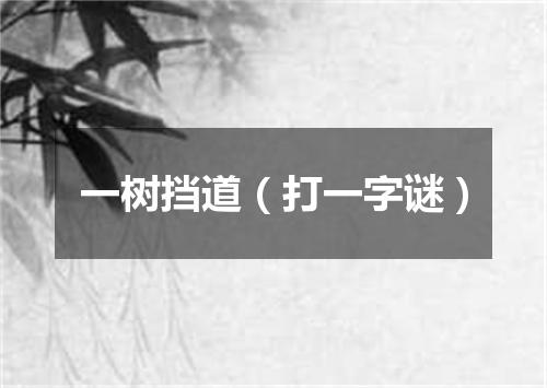 一树挡道（打一字谜）