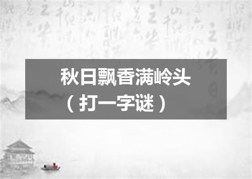 秋日飘香满岭头（打一字谜）