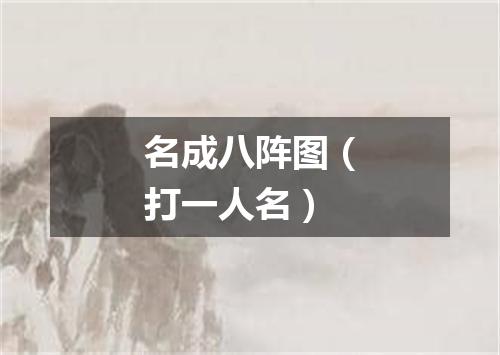 名成八阵图（打一人名）