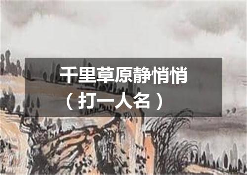 千里草原静悄悄（打一人名）