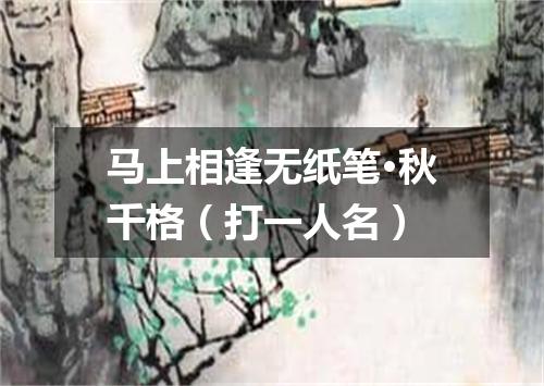 马上相逢无纸笔·秋千格（打一人名）