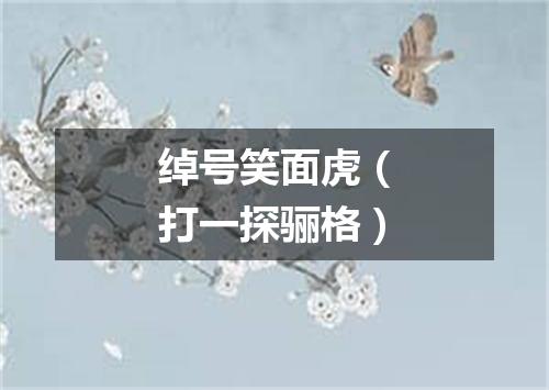 绰号笑面虎（打一探骊格）