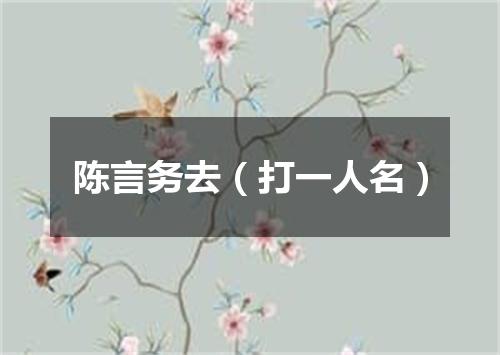 陈言务去（打一人名）