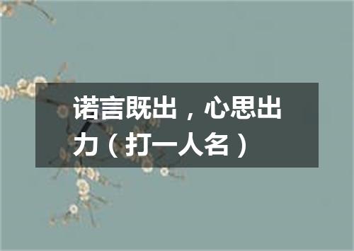 诺言既出，心思出力（打一人名）