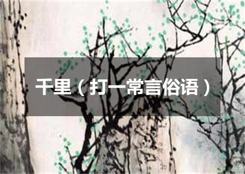 千里（打一常言俗语）