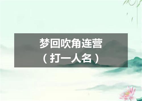 梦回吹角连营（打一人名）
