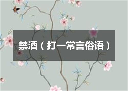 禁酒（打一常言俗语）