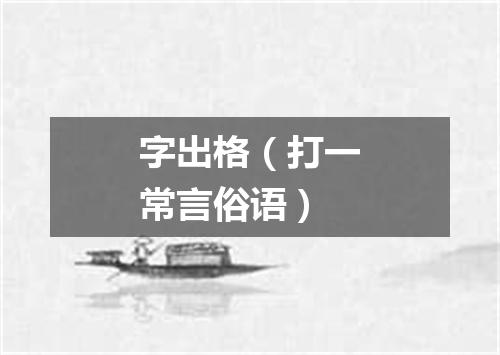 字出格（打一常言俗语）