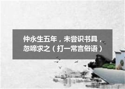 仲永生五年，未尝识书具，忽啼求之（打一常言俗语）