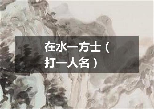 在水一方士（打一人名）