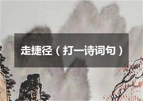 走捷径（打一诗词句）