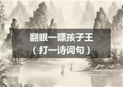 翻眼一瞟孩子王（打一诗词句）