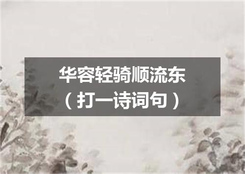 华容轻骑顺流东（打一诗词句）