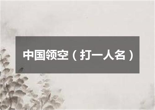 中国领空（打一人名）