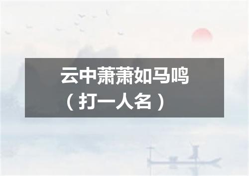 云中萧萧如马鸣（打一人名）