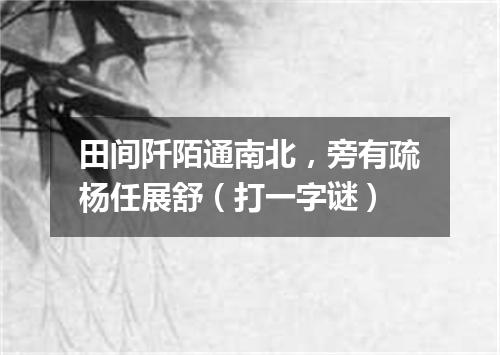 田间阡陌通南北，旁有疏杨任展舒（打一字谜）