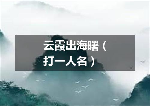 云霞出海曙（打一人名）