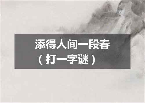 添得人间一段春（打一字谜）