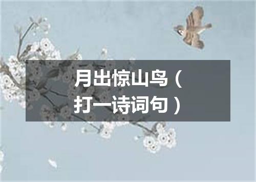 月出惊山鸟（打一诗词句）
