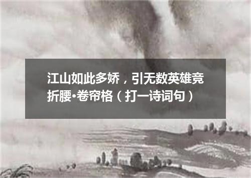 江山如此多娇，引无数英雄竞折腰·卷帘格（打一诗词句）