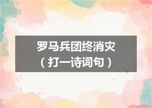 罗马兵团终消灾（打一诗词句）