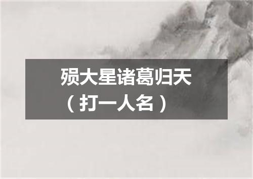 殒大星诸葛归天（打一人名）