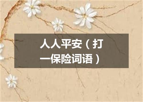 人人平安（打一保险词语）
