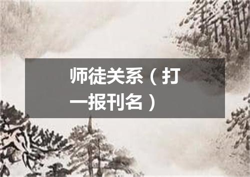 师徒关系（打一报刊名）