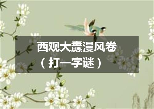 西观大纛漫风卷（打一字谜）