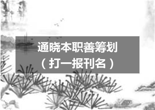 通晓本职善筹划（打一报刊名）