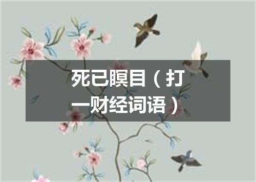 死已瞑目（打一财经词语）